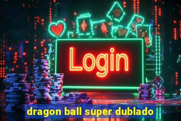 dragon ball super dublado